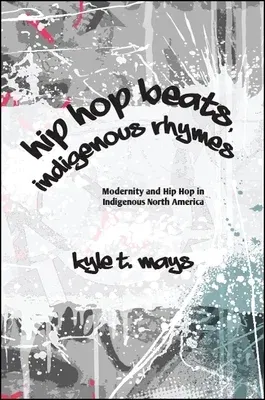 Hip Hop Beats, Indigenous Rhymes: Modernity and Hip Hop in Indigenous North America