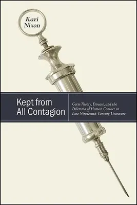 Kept from All Contagion: Germ Theory, Disease, and the Dilemma of Human Contact in Late Nineteenth-Century Literature