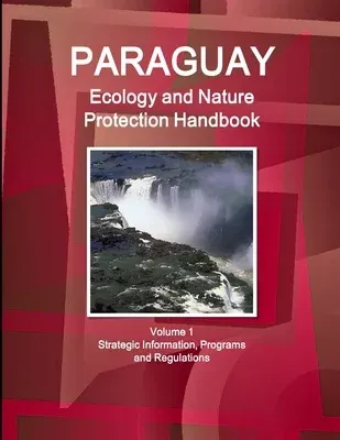 Paraguay Ecology and Nature Protection Handbook Volume 1 Strategic Information, Programs and Regulations