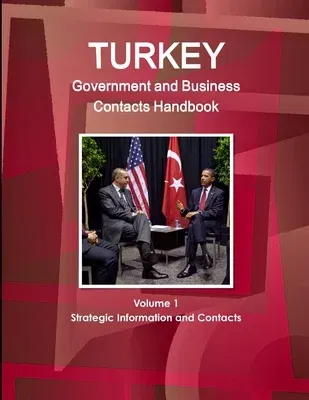 Turkey Government and Business Contacts Handbook Volume 1 Strategic Information and Contacts