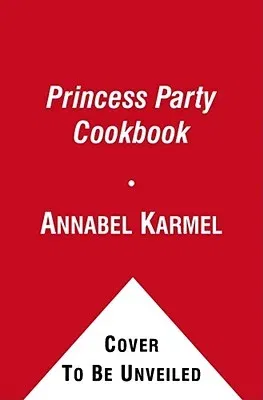 Princess Party Cookbook: Over 100 Delicious Recipes and Fun Ideas