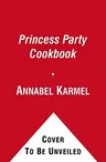 Princess Party Cookbook: Over 100 Delicious Recipes and Fun Ideas