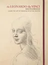 The Leonardo Da Vinci Sketchbook: Learn the Art of Drawing with the Master