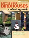 Easy to Build Birdhouses - A Natural Approach: Must Know Info to Attract and Keep the Birds You Want