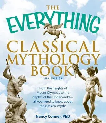 The Everything Classical Mythology Book: From the Heights of Mount Olympus to the Depths of the Underworld - All You Need to Know about the Classical Myth