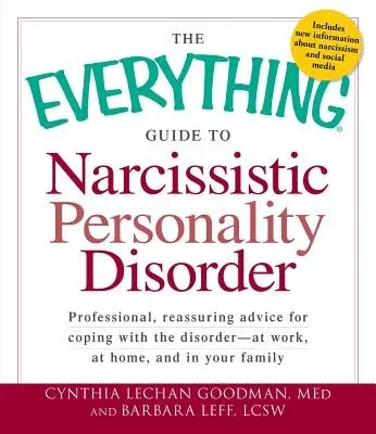 The Everything Guide to Narcissistic Personality Disorder: Professional, Reassuring Advice for Coping with the Disorder - At Work, at Home, and in Your Fa