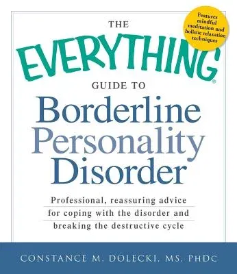 The Everything Guide to Borderline Personality Disorder: Professional, Reassuring Advice for Coping with the Disorder and Breaking the Destructive Cycle