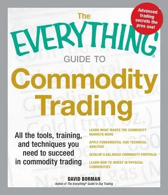 The Everything Guide to Commodity Trading: All the Tools, Training, and Techniques You Need to Succeed in Commodity Trading