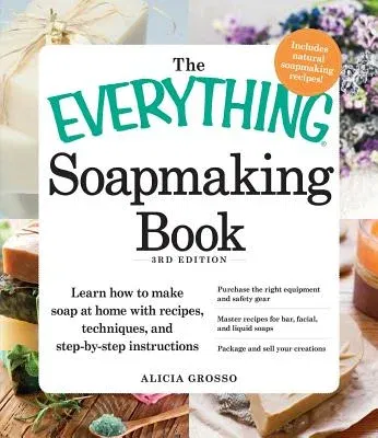 The Everything Soapmaking Book: Learn How to Make Soap at Home with Recipes, Techniques, and Step-By-Step Instructions - Purchase the Right Equipment