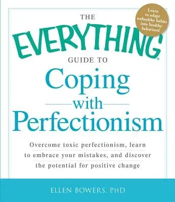 The Everything Guide to Coping with Perfectionism: Overcome Toxic Perfectionism, Learn to Embrace Your Mistakes, and Discover the Potential for Positive C