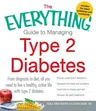 The Everything Guide to Managing Type 2 Diabetes: From Diagnosis to Diet, All You Need to Live a Healthy, Active Life with Type 2 Diabetes - Find Out What