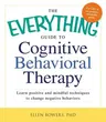 The Everything Guide to Cognitive Behavioral Therapy: Learn Positive and Mindful Techniques to Change Negative Behaviors