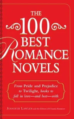 The 100 Best Romance Novels: From Pride and Prejudice to Twilight, Books to Fall in Love - And Lust - With