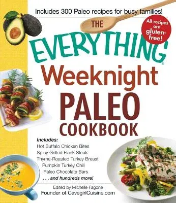 The Everything Weeknight Paleo Cookbook: Includes Hot Buffalo Chicken Bites, Spicy Grilled Flank Steak, Thyme-Roasted Turkey Breast, Pumpkin Turkey Chili,