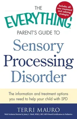 The Everything Parent's Guide to Sensory Processing Disorder: The Information and Treatment Options You Need to Help Your Child with SPD