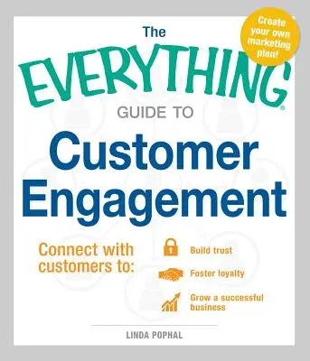 The Everything Guide to Customer Engagement: Connect with Customers To: Build Trust, Foster Loyalty, and Grow a Successful Business