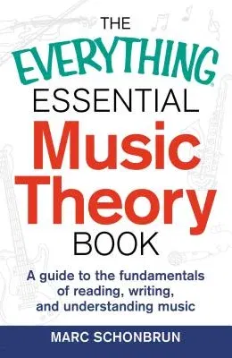 The Everything Essential Music Theory Book: A Guide to the Fundamentals of Reading, Writing, and Understanding Music