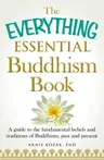 The Everything Essential Buddhism Book: A Guide to the Fundamental Beliefs and Traditions of Buddhism, Past and Present