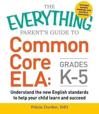 The Everything Parent's Guide to Common Core Ela, Grades K-5: Understand the New English Standards to Help Your Child Learn and Succeed