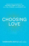 Choosing Love: Discover How to Connect to the Universal Power of Love--And Live a Full, Fearless, and Authentic Life!