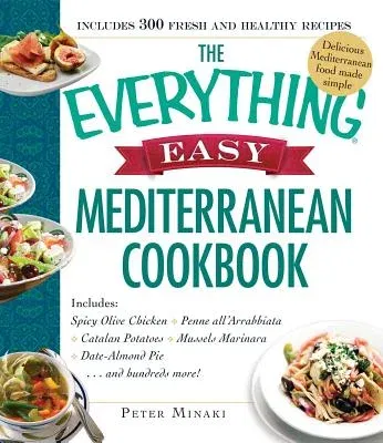 The Everything Easy Mediterranean Cookbook: Includes Spicy Olive Chicken, Penne All'arrabbiata, Catalan Potatoes, Mussels Marinara, Date-Almond Pie...and