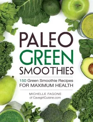 Paleo Green Smoothies: 150 Green Smoothie Recipes for Maximum Health