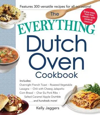 The Everything Dutch Oven Cookbook: Includes Overnight French Toast, Roasted Vegetable Lasagna, Chili with Cheesy Jalapeno Corn Bread, Char Siu Pork Ribs,