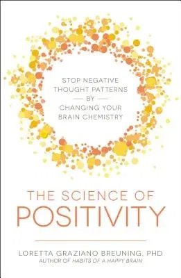 The Science of Positivity: Stop Negative Thought Patterns by Changing Your Brain Chemistry