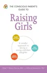 The Conscious Parent's Guide to Raising Girls: A Mindful Approach to Raising a Strong, Confident Daughter * Promote Self-Esteem * Build Resilience * Impro