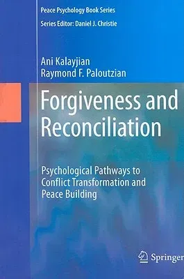 Forgiveness and Reconciliation: Psychological Pathways to Conflict Transformation and Peace Building (2010)