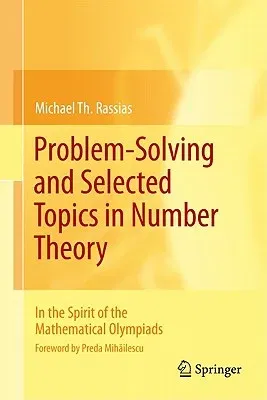 Problem-Solving and Selected Topics in Number Theory: In the Spirit of the Mathematical Olympiads (2011)