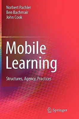 Mobile Learning: Structures, Agency, Practices