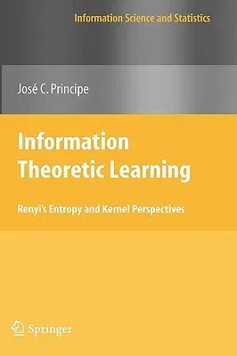 Information Theoretic Learning: Renyi's Entropy and Kernel Perspectives