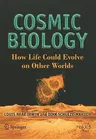 Cosmic Biology: How Life Could Evolve on Other Worlds (2011)