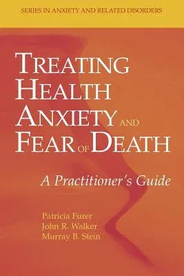 Treating Health Anxiety and Fear of Death: A Practitioner's Guide