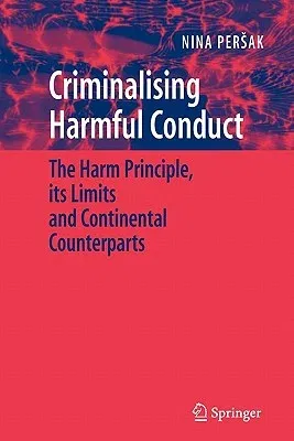 Criminalising Harmful Conduct: The Harm Principle, Its Limits and Continental Counterparts