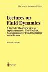 Lectures on Fluid Dynamics: A Particle Theorist's View of Supersymmetric, Non-Abelian, Noncommutative Fluid Mechanics and D-Branes