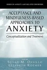 Acceptance- And Mindfulness-Based Approaches to Anxiety: Conceptualization and Treatment