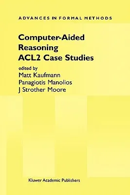 Computer-Aided Reasoning: Acl2 Case Studies (Softcover Reprint of the Original 1st 2000)