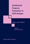 Intellectual Property Protection in VLSI Designs: Theory and Practice (Softcover Reprint of the Original 1st 2003)