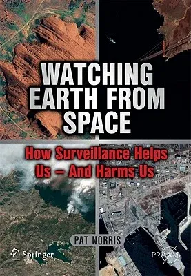 Watching Earth from Space: How Surveillance Helps Us - And Harms Us