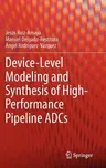 Device-Level Modeling and Synthesis of High-Performance Pipeline Adcs (2011)