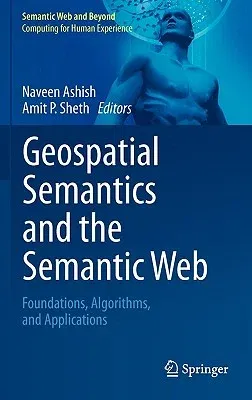 Geospatial Semantics and the Semantic Web: Foundations, Algorithms, and Applications (2011)