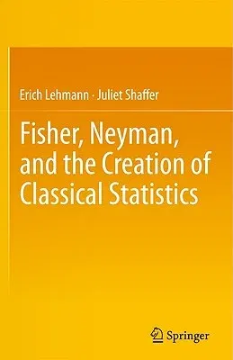 Fisher, Neyman, and the Creation of Classical Statistics (2011)