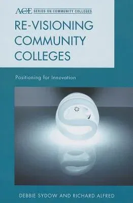 Re-visioning Community Colleges: Positioning for Innovation