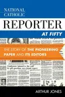 National Catholic Reporter at Fifty: The Story of the Pioneering Paper and Its Editors