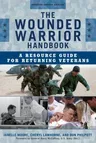 The Wounded Warrior Handbook: A Resource Guide for Returning Veterans, Updated Second Edition (Updated Second)