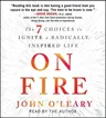 On Fire: The 7 Choices to Ignite a Radically Inspired Life