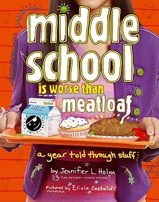 Middle School Is Worse Than Meatloaf: A Year Told Through Stuff (Reprint)