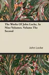 The Works of John Locke, in Nine Volumes. Volume the Second